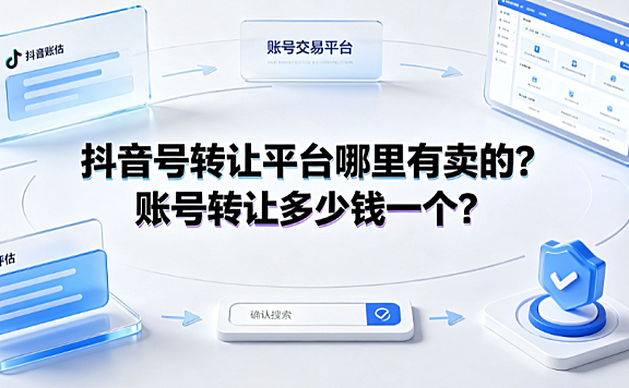 抖音号转让平台哪里有卖的?账号转让多少钱一个?