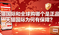 天猫国际和全球购哪个是正品？天猫国际为何有保障？跨境购物指南
