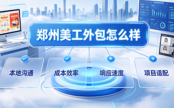 郑州美工外包怎么样？区域市场现状、优劣势与选择指南