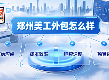 郑州美工外包怎么样?区域市场现状、优劣势与选择指南